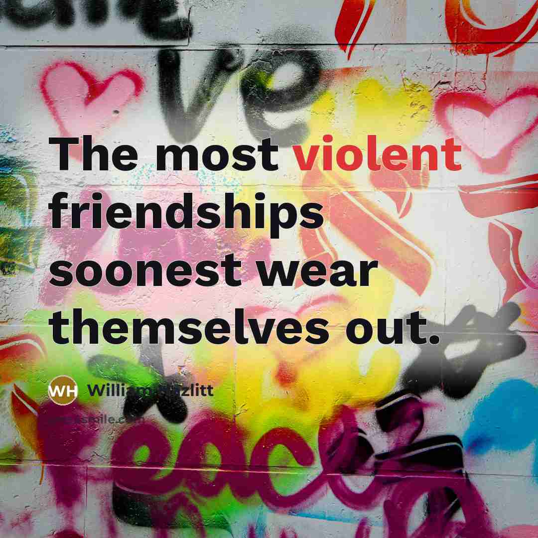 “The most violent friendships soonest wear themselves out.…” quote by William Hazlitt