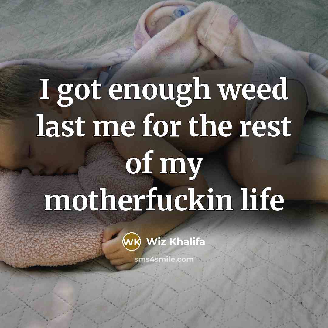 “I got enough weed last me for the rest of…” quote by Wiz Khalifa