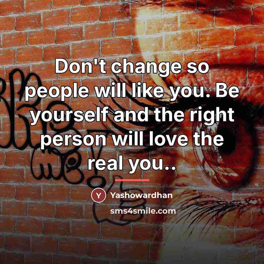 “Don't change so people will like you. Be yourself and…” quote by Yashowardhan