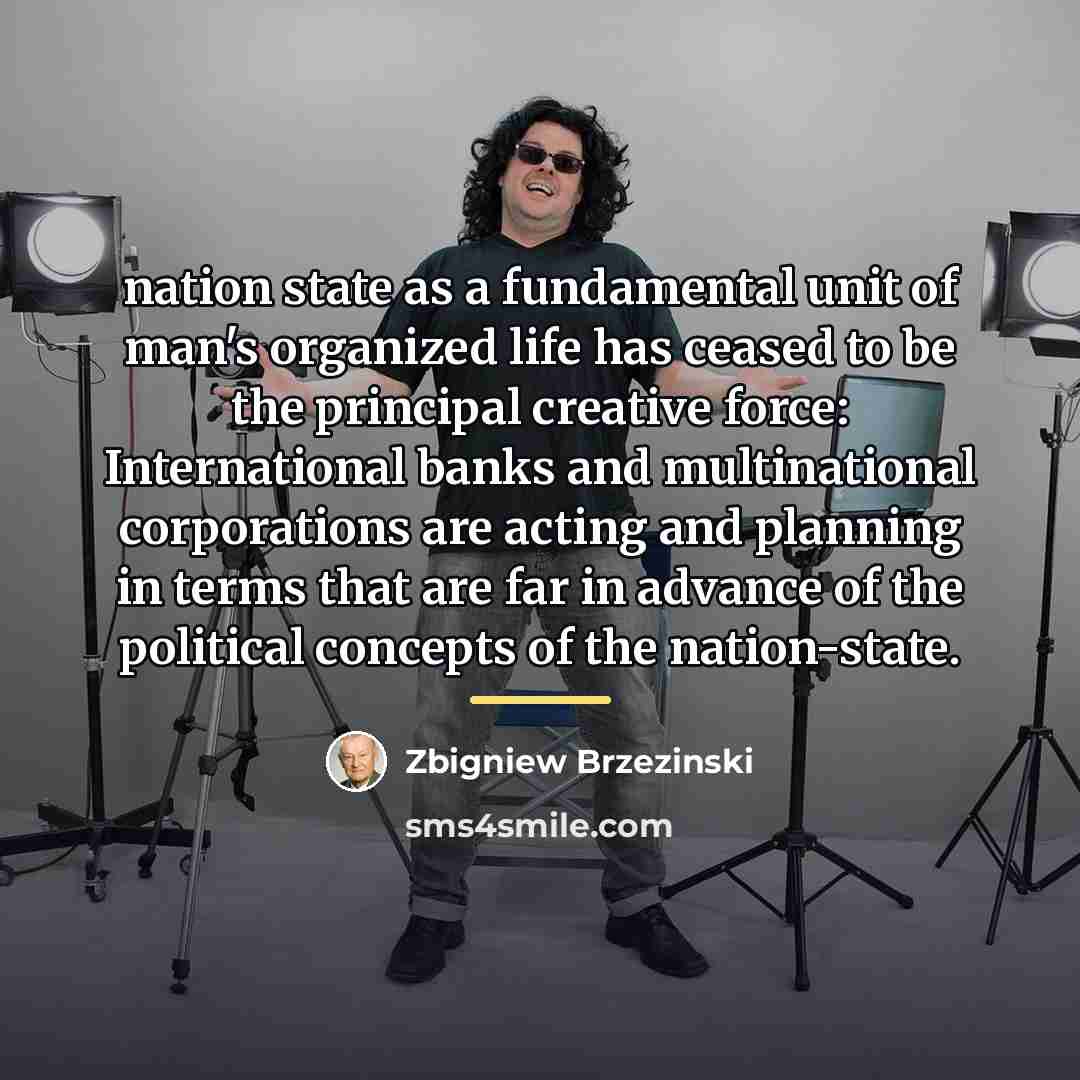 “nation state as a fundamental unit of man's organized life…” quote by Zbigniew Brzezinski