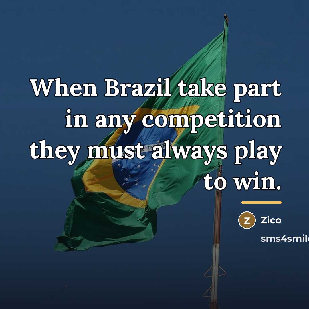 “When Brazil take part in any competition they must always…” quote by Zico