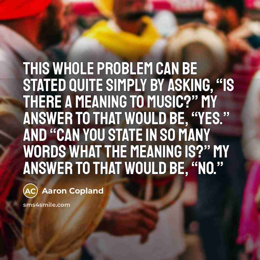 “This whole problem can be stated quite simply by asking,…” quote by Aaron Copland