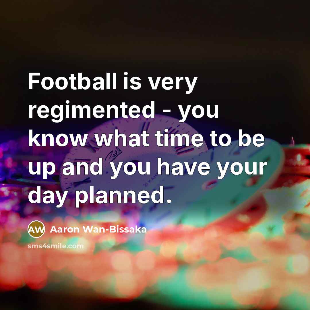 “Football is very regimented - you know what time to…” quote by Aaron Wan-Bissaka