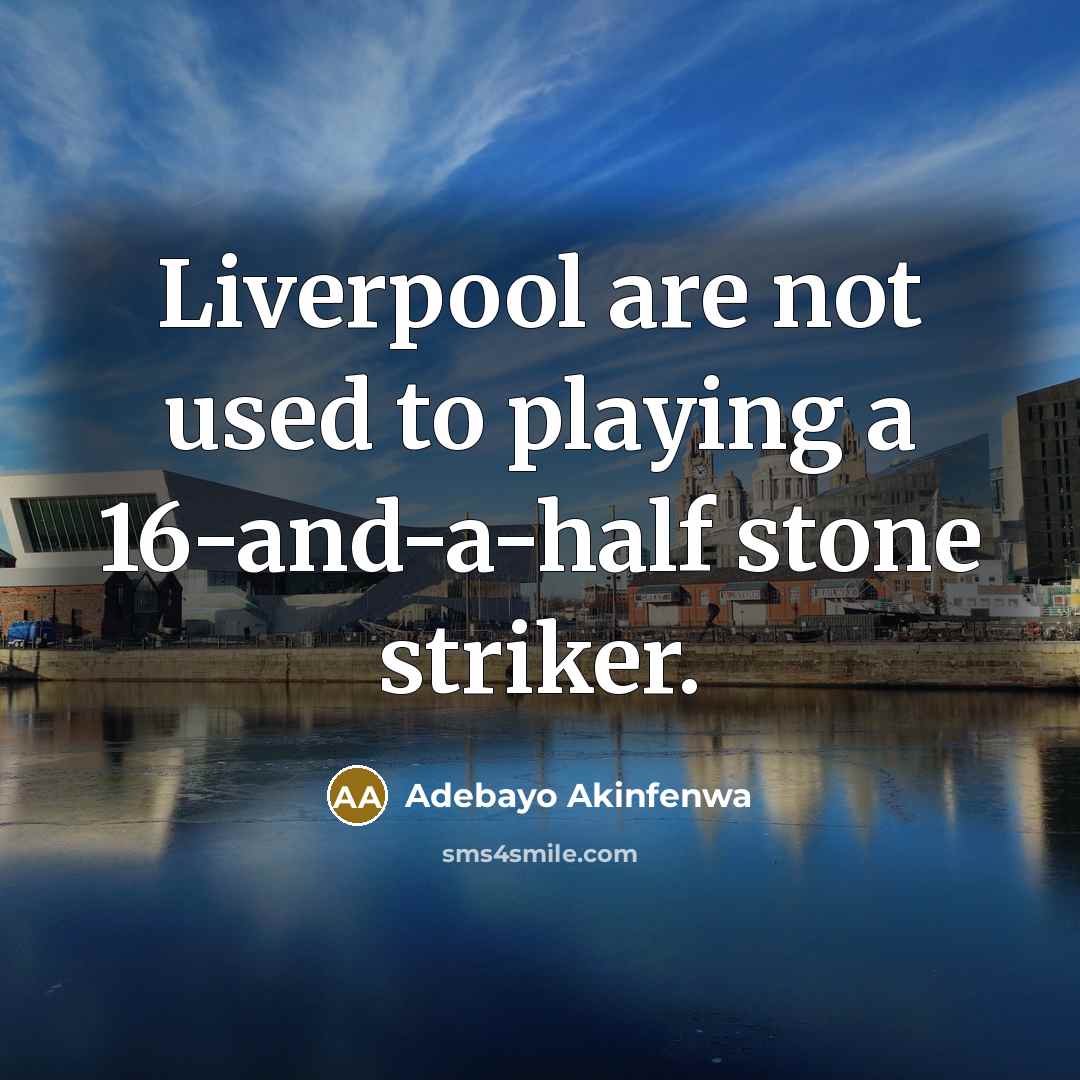 “Liverpool are not used to playing a 16-and-a-half stone striker.…” quote by Adebayo Akinfenwa