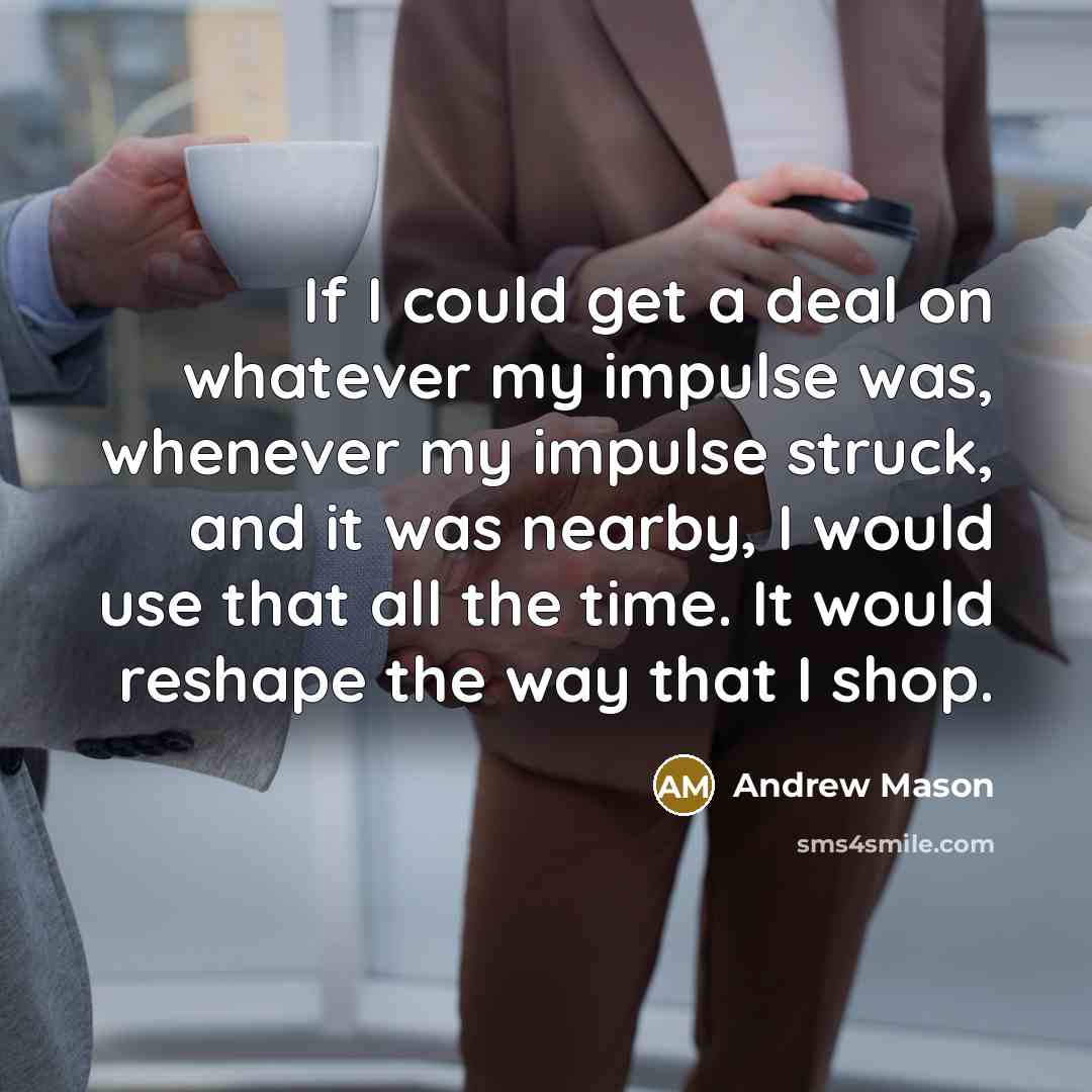 “If I could get a deal on whatever my impulse…” quote by Andrew Mason