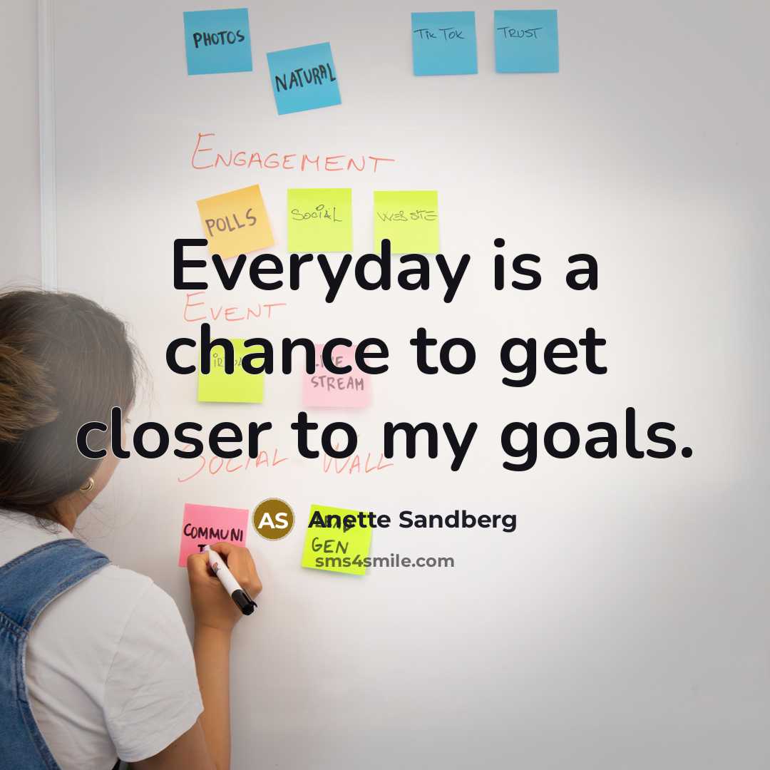 “Everyday is a chance to get closer to my goals.” quote by Anette Sandberg