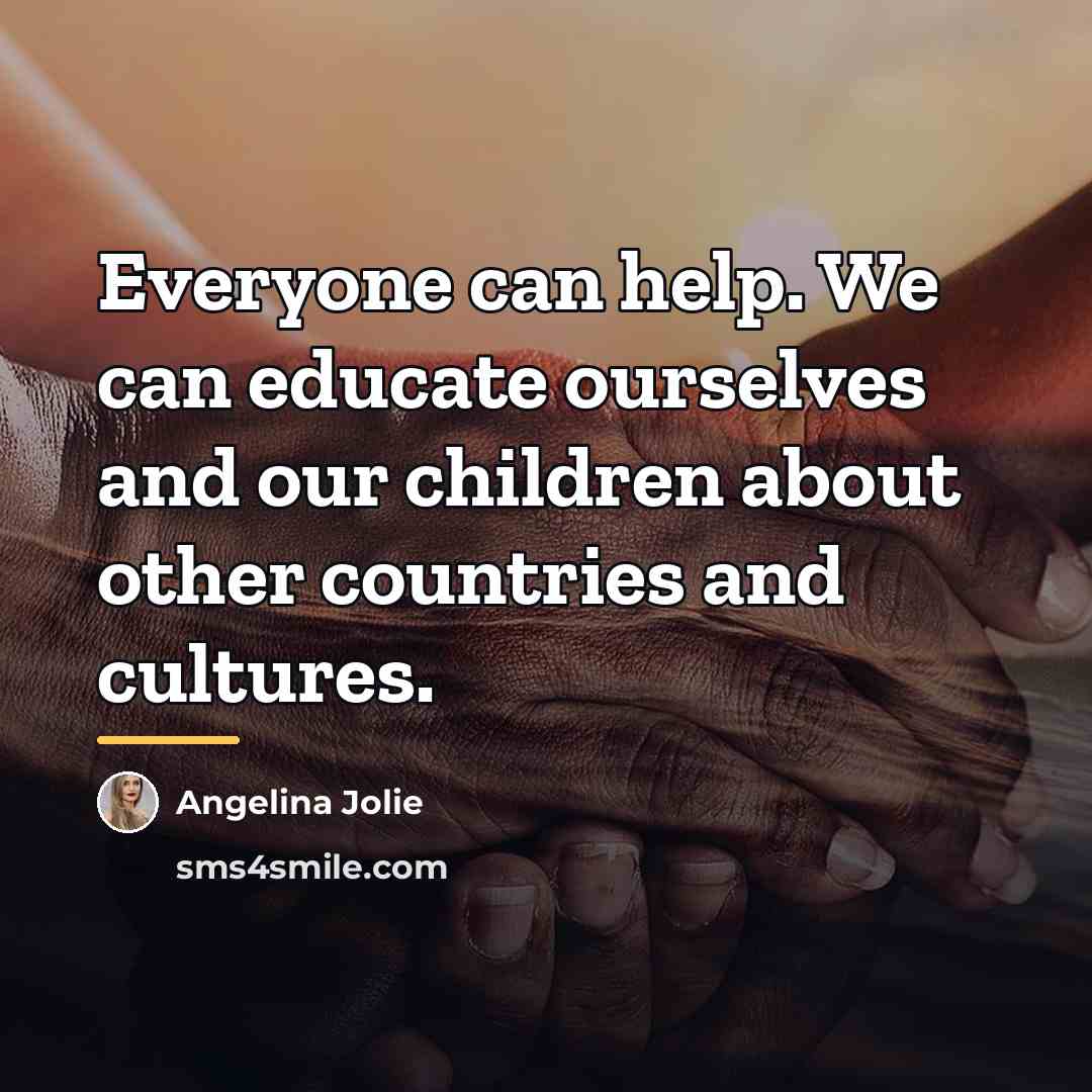 “Everyone can help. We can educate ourselves and our children…” quote by Angelina Jolie