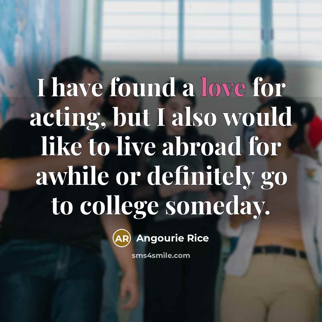 “I have found a love for acting, but I also…” quote by Angourie Rice