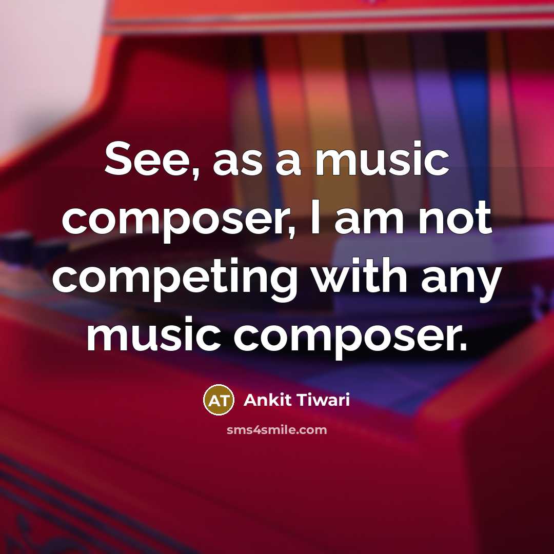 “See, as a music composer, I am not competing with…” quote by Ankit Tiwari