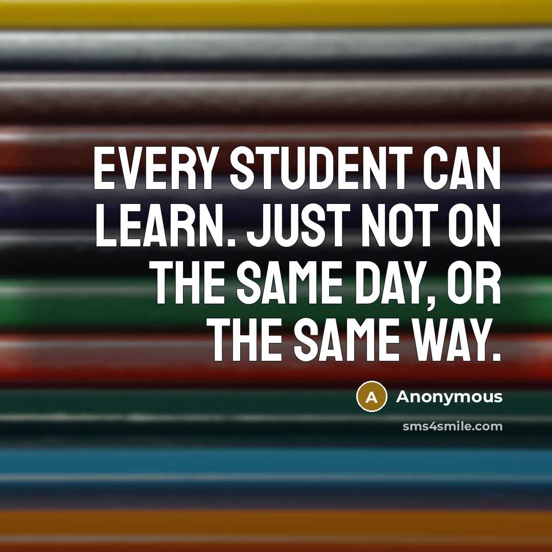 “Every student can learn. Just not on the same day, or the same way.” quote by Anonymous