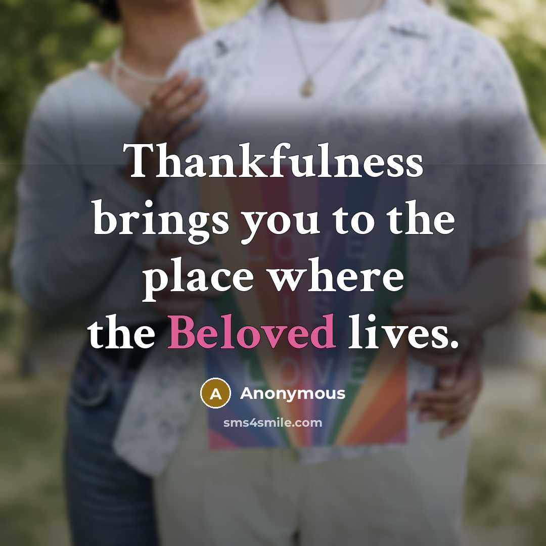 “Thankfulness brings you to the place where the Beloved lives.…” quote by Anonymous