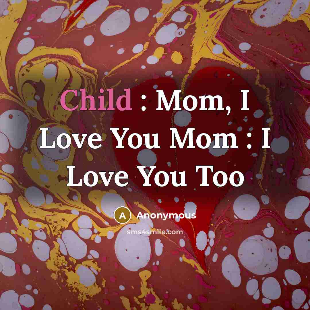 “Child : Mom, I Love You Mom : I Love…” quote by Anonymous