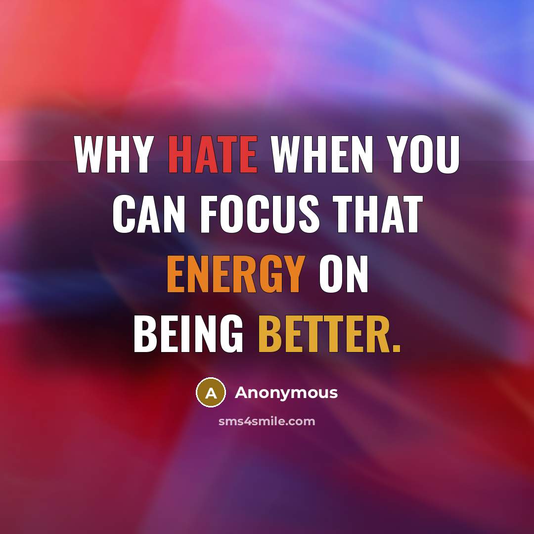 “Why hate when you can focus that energy on being better.” quote by Anonymous
