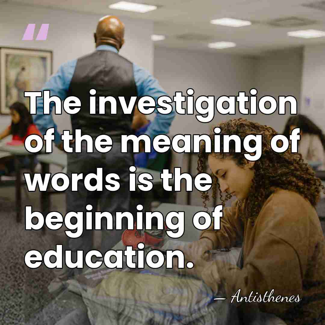 The investigation of the meaning of words is the beginning of education. - Antisthenes