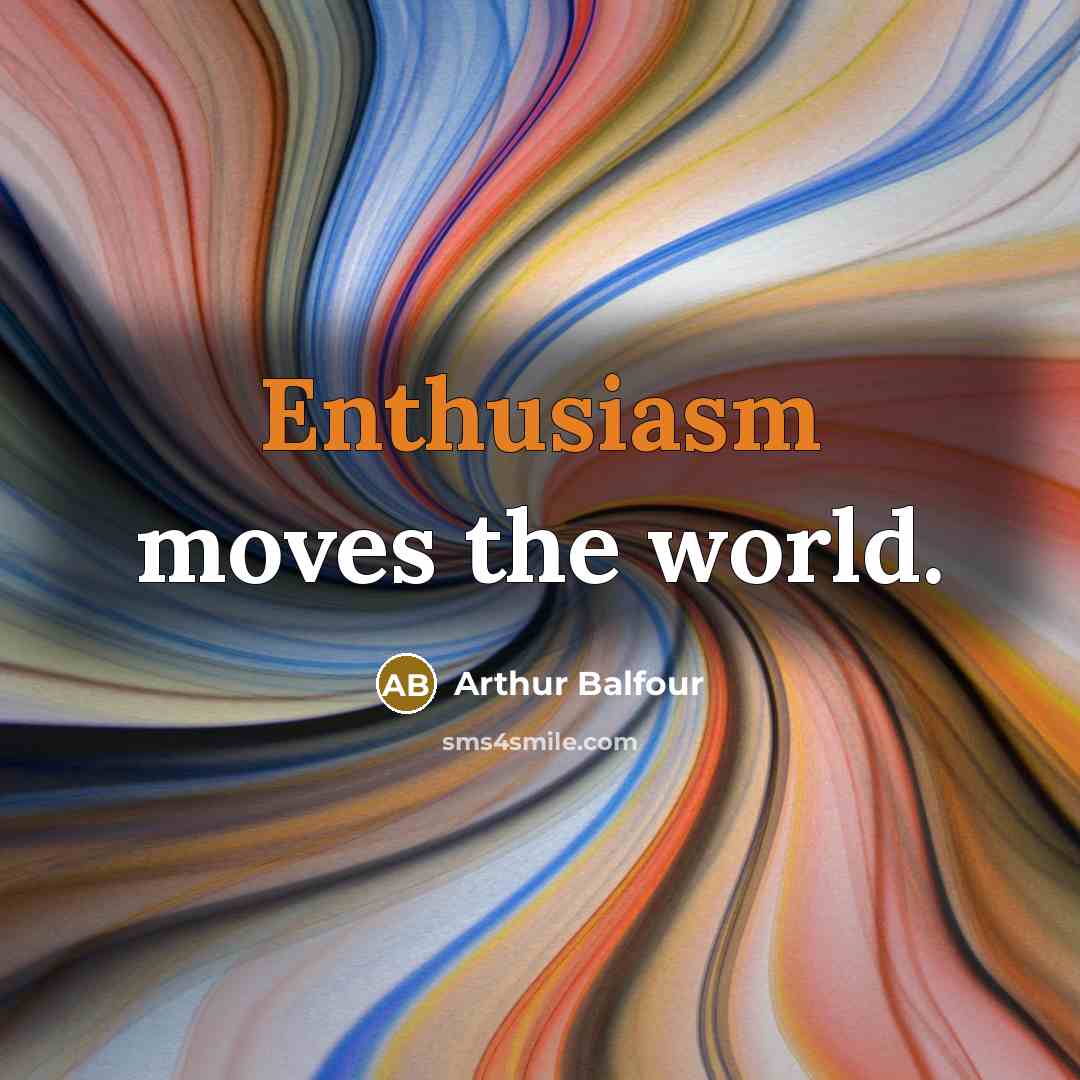 “Enthusiasm moves the world.…” quote by Arthur Balfour
