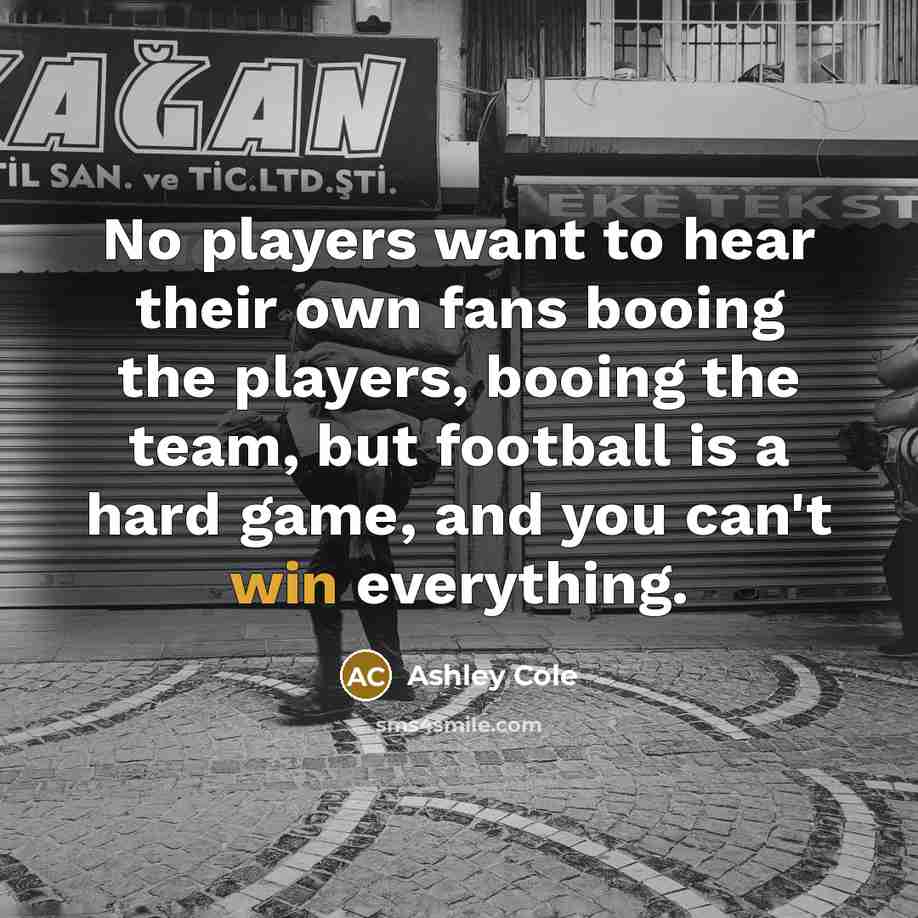 “No players want to hear their own fans booing the…” quote by Ashley Cole