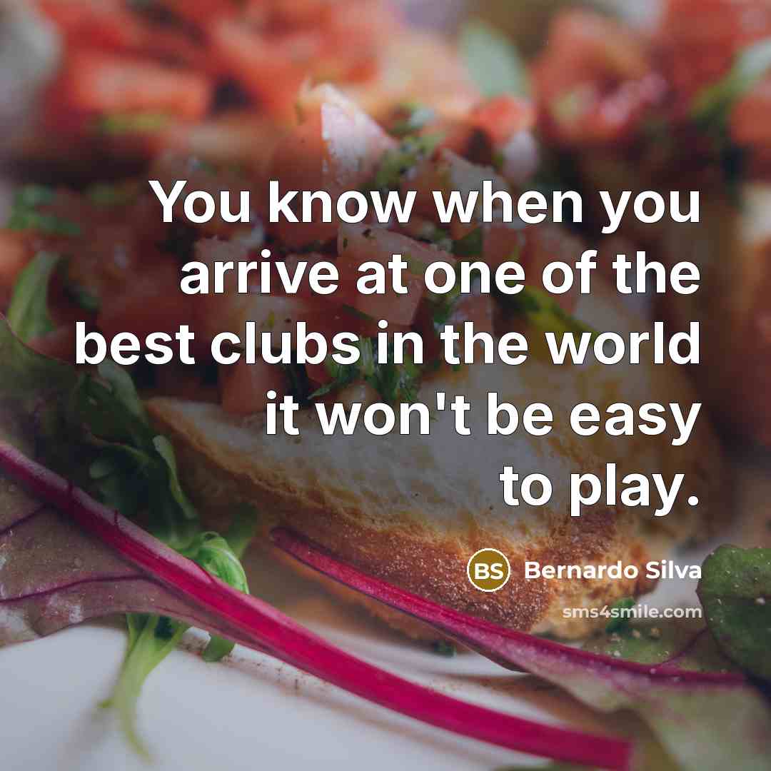 “You know when you arrive at one of the best…” quote by Bernardo Silva