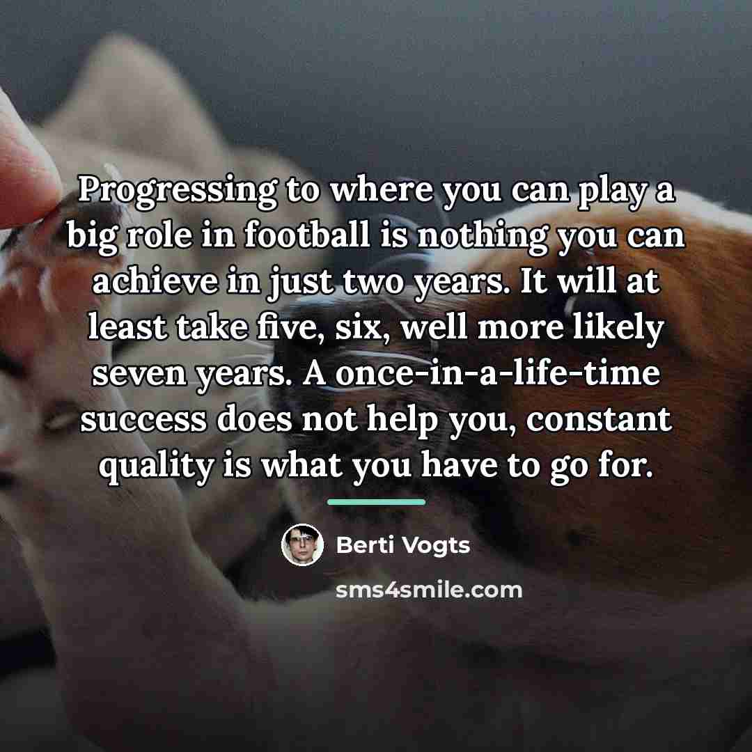 “Progressing to where you can play a big role in…” quote by Berti Vogts