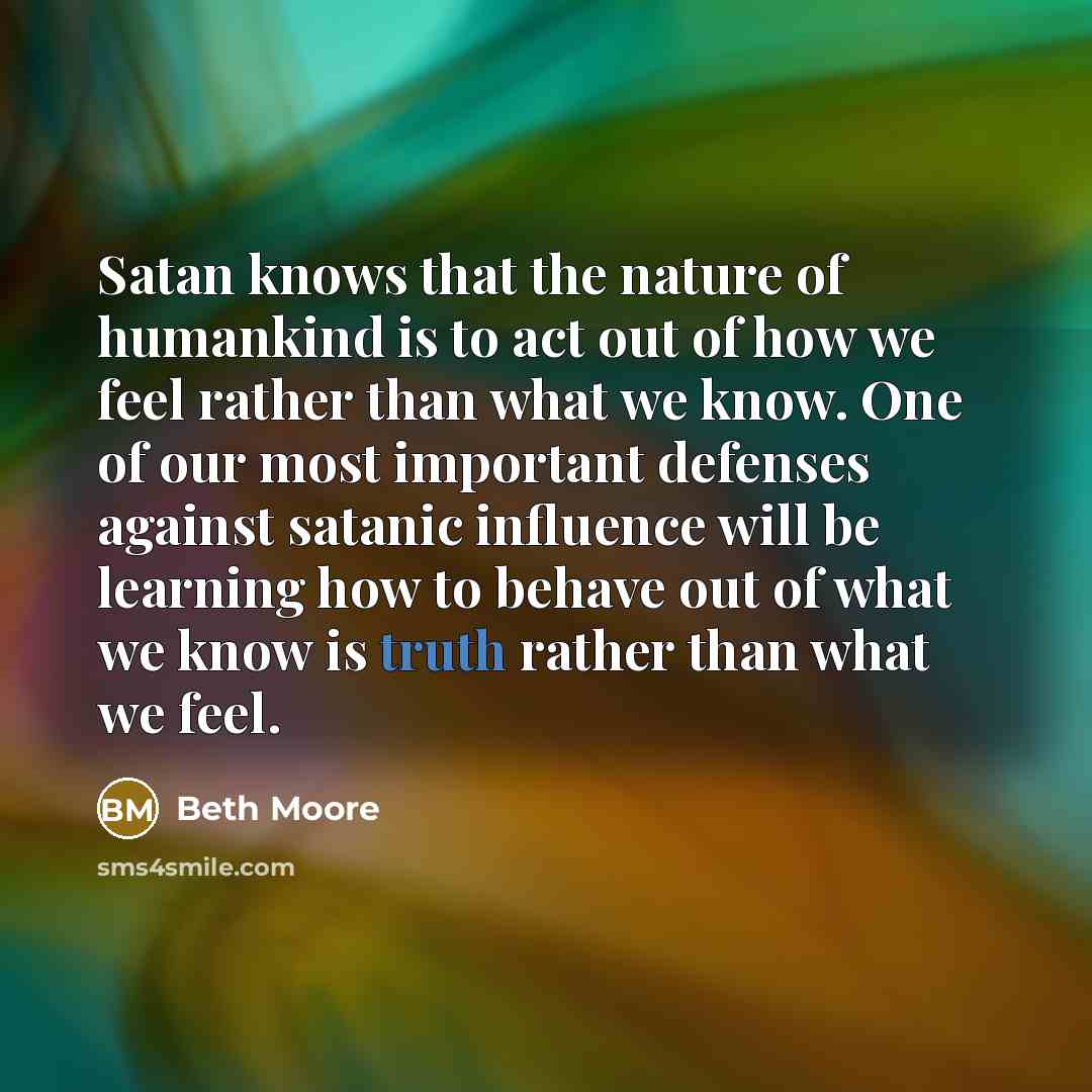“Satan knows that the nature of humankind is to act…” quote by Beth Moore