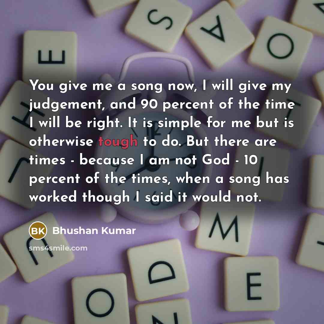 “You give me a song now, I will give my…” quote by Bhushan Kumar
