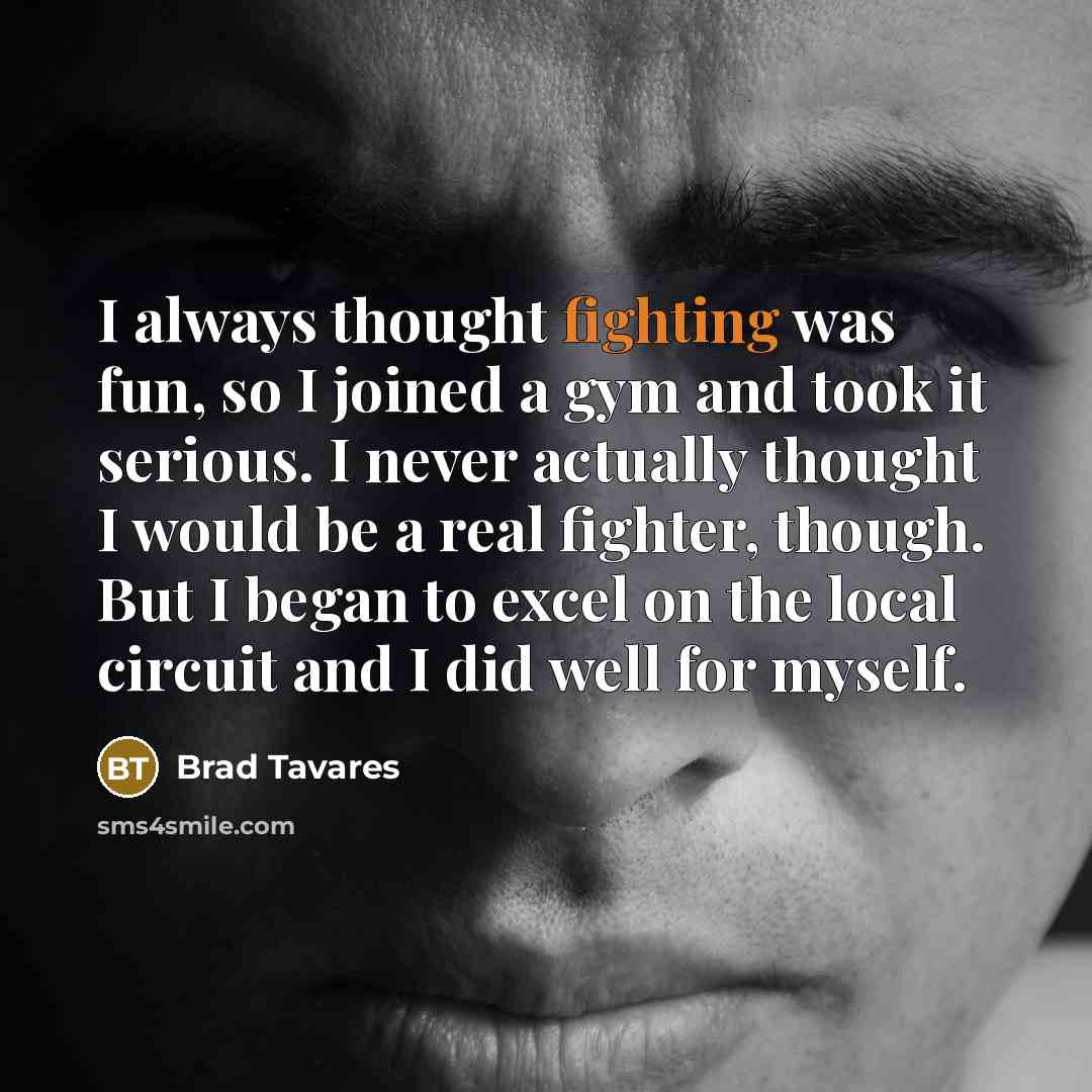 “I always thought fighting was fun, so I joined a…” quote by Brad Tavares