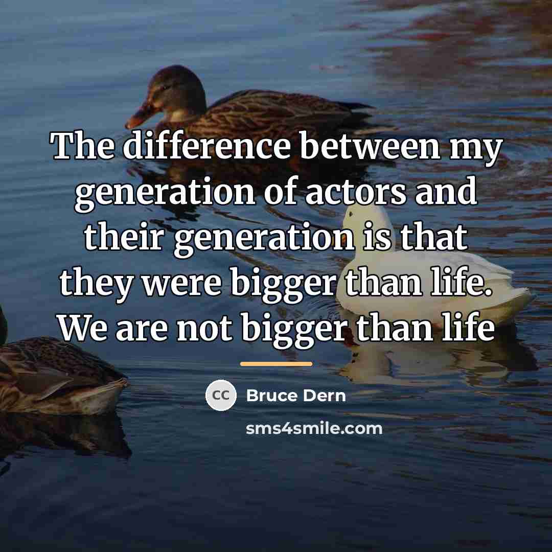 “The difference between my generation of actors and their generation…” quote by Bruce Dern