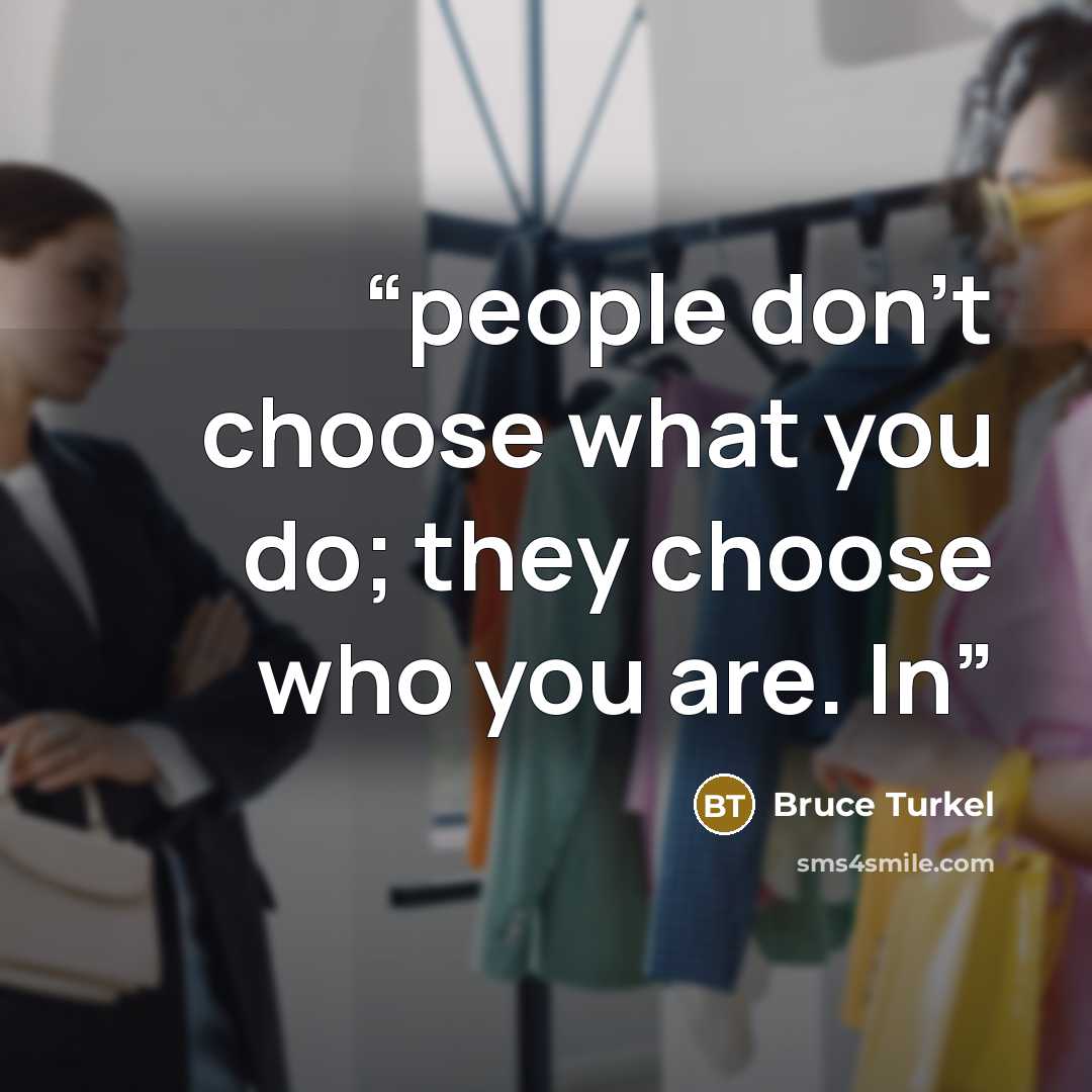 “people don’t choose what you do; they choose who you are. In” quote by Bruce Turkel