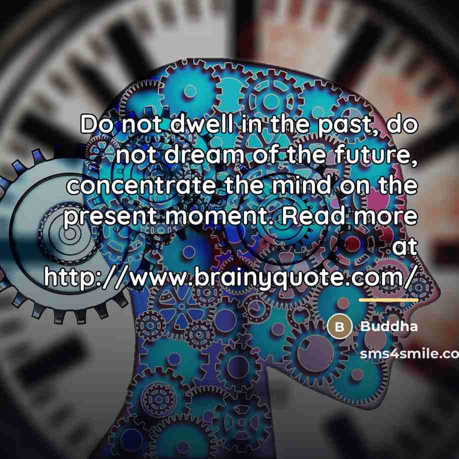 “Do not dwell in the past, do not dream of…” quote by Buddha