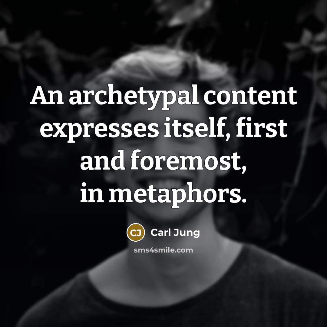 “An archetypal content expresses itself, first and foremost, in metaphors.…” quote by Carl Jung