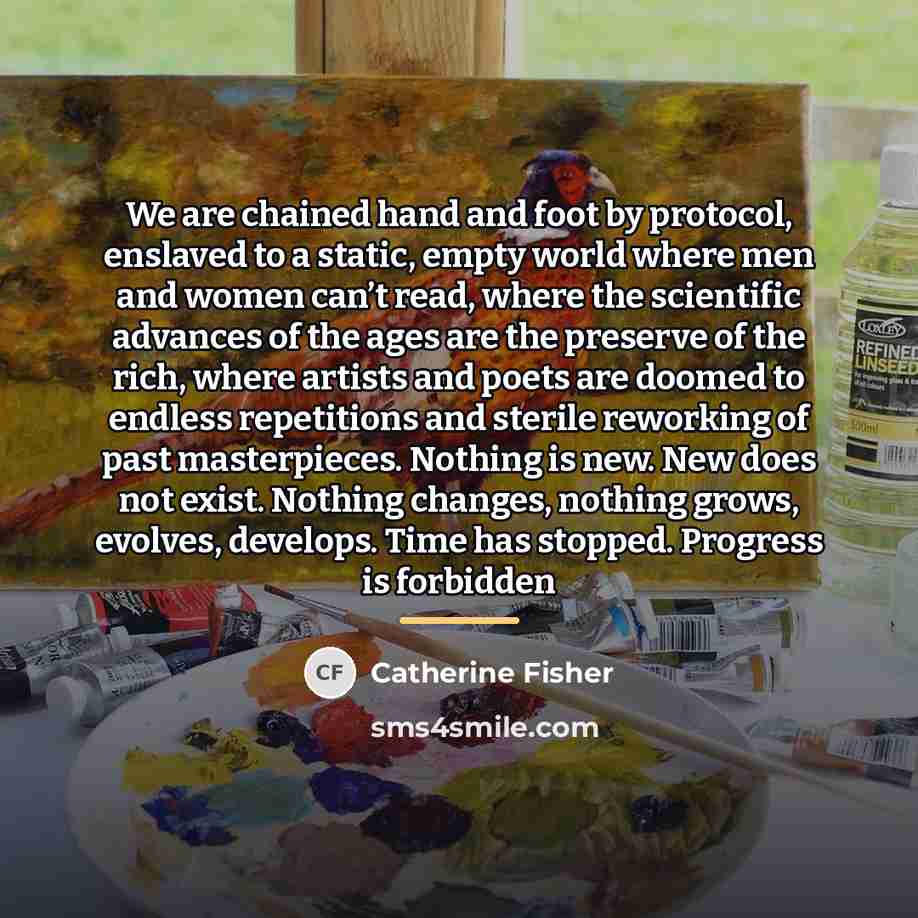 “We are chained hand and foot by protocol, enslaved to…” quote by Catherine Fisher