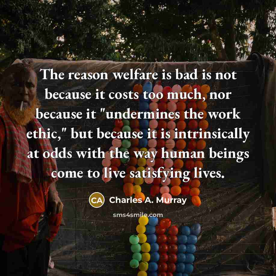 “The reason welfare is bad is not because it costs…” quote by Charles A. Murray