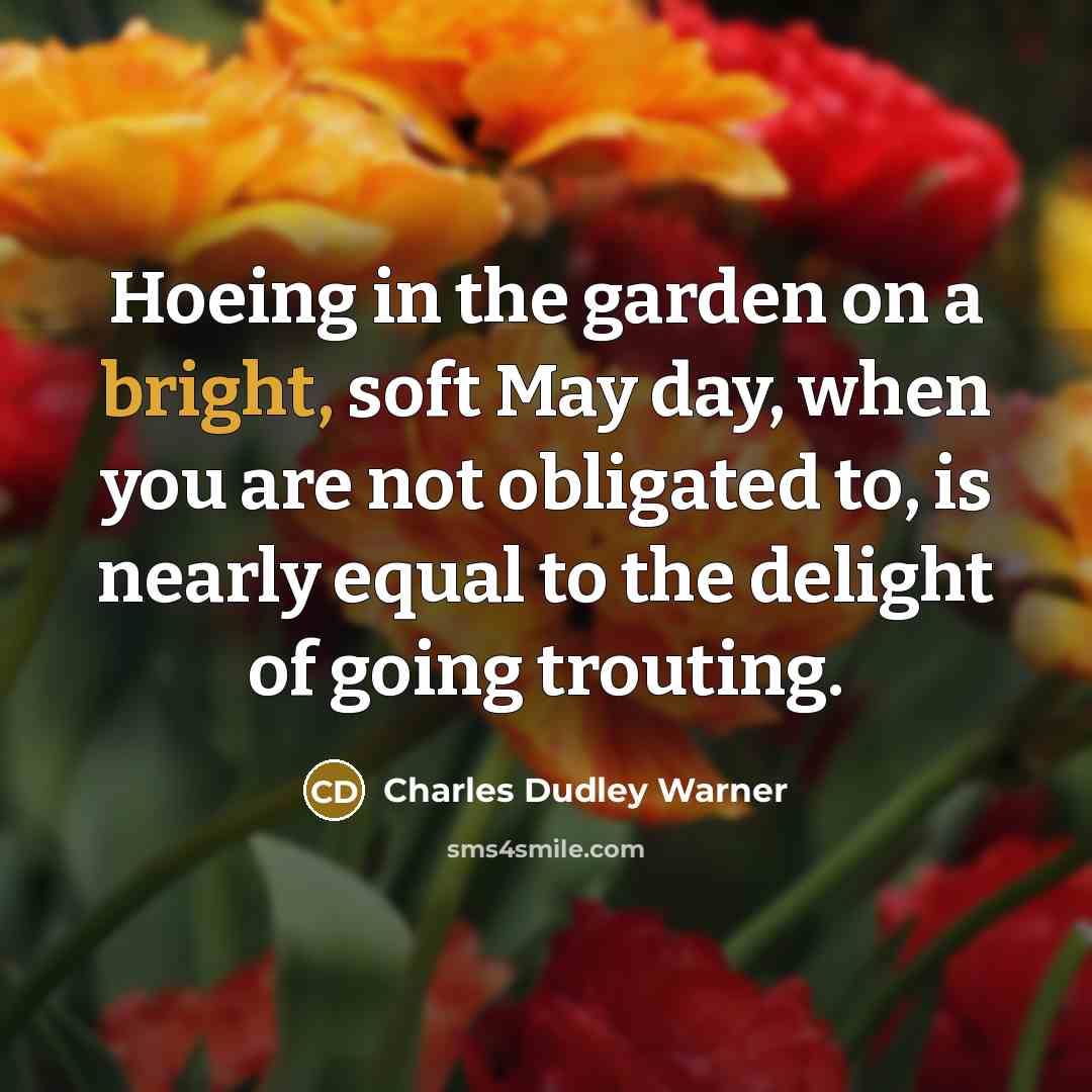 “Hoeing in the garden on a bright, soft May day,…” quote by Charles Dudley Warner