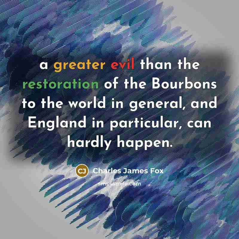“a greater evil than the restoration of the Bourbons to…” quote by Charles James Fox