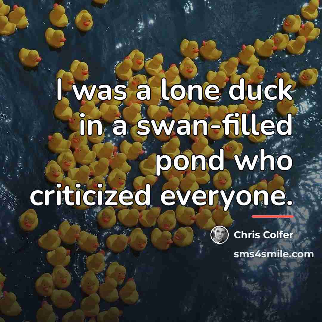 “I was a lone duck in a swan-filled pond who…” quote by Chris Colfer
