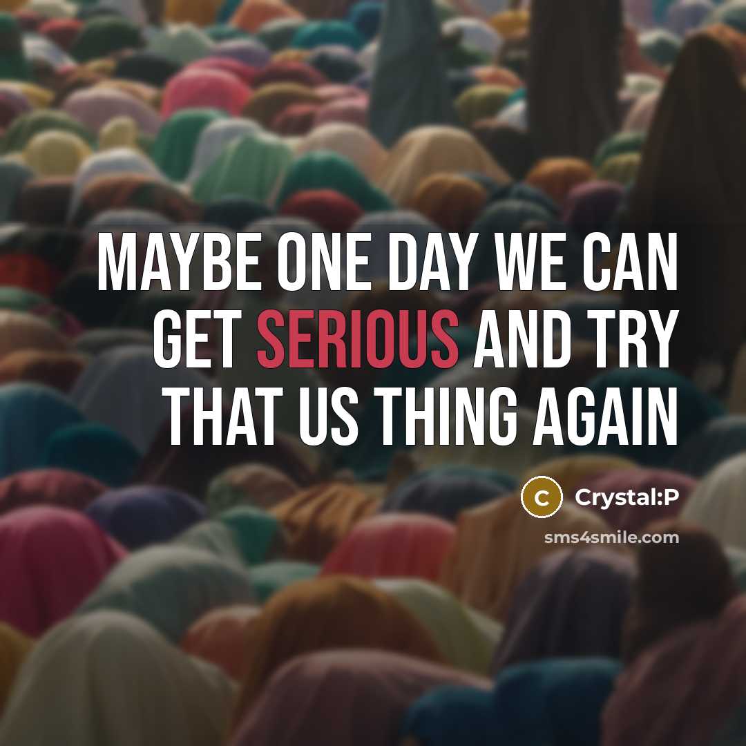“MAYBE ONE DAY WE CAN GET SERIOUS AND TRY THAT…” quote by Crystal:P