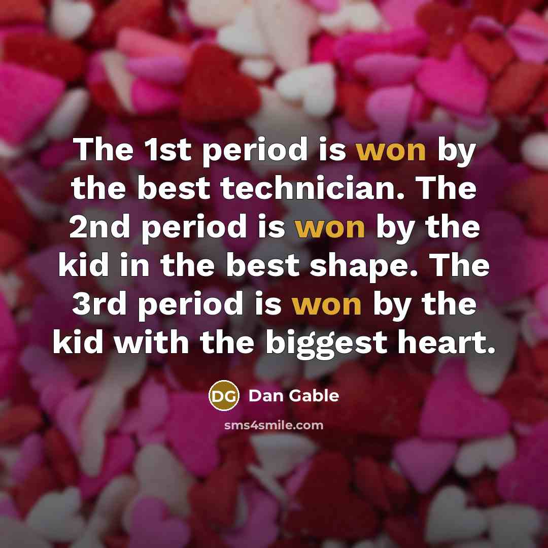 “The 1st period is won by the best technician. The 2nd period is won by the kid in the best shape. The 3rd period is won by the kid with the biggest heart.” quote by Dan Gable