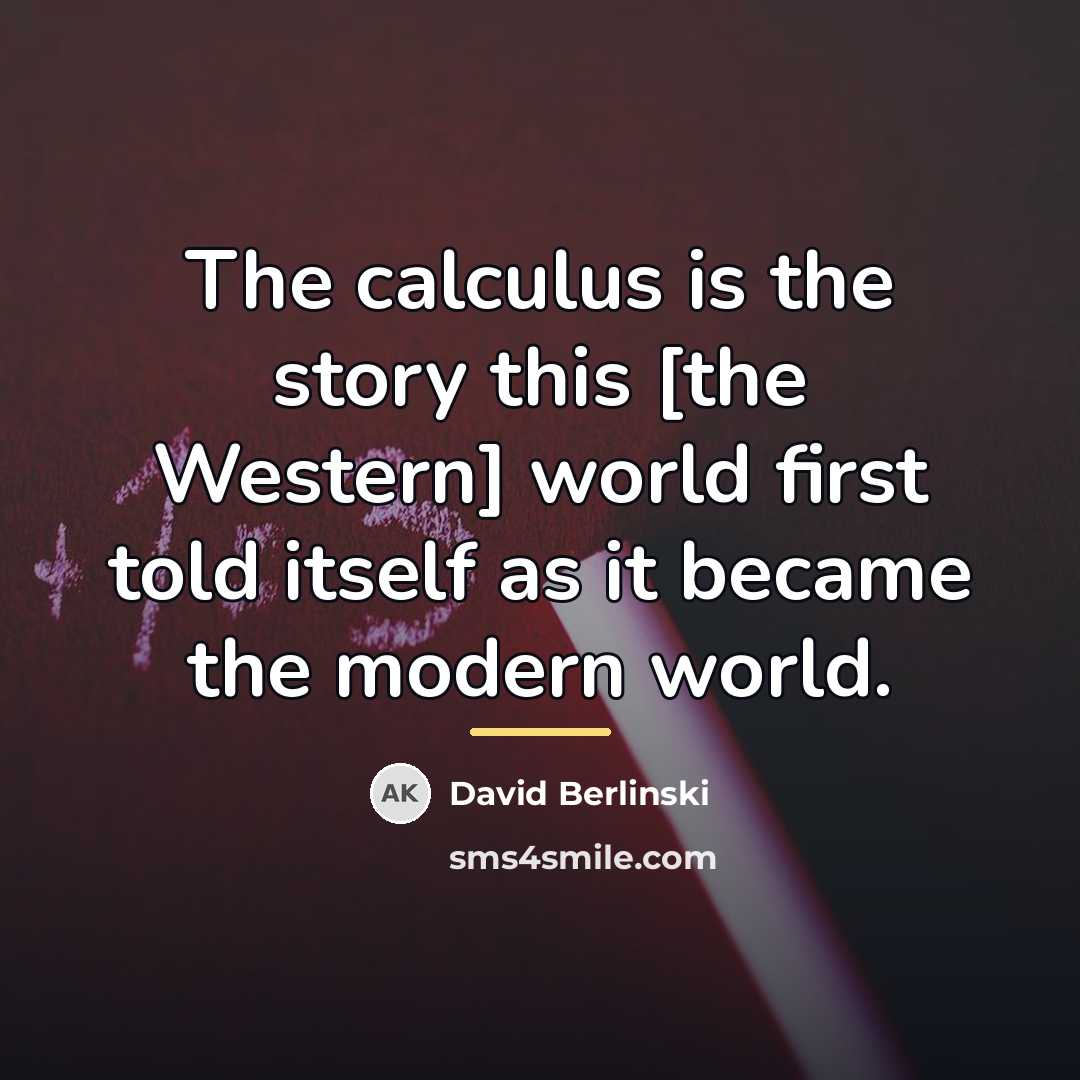 “The calculus is the story this [the Western] world first…” quote by David Berlinski