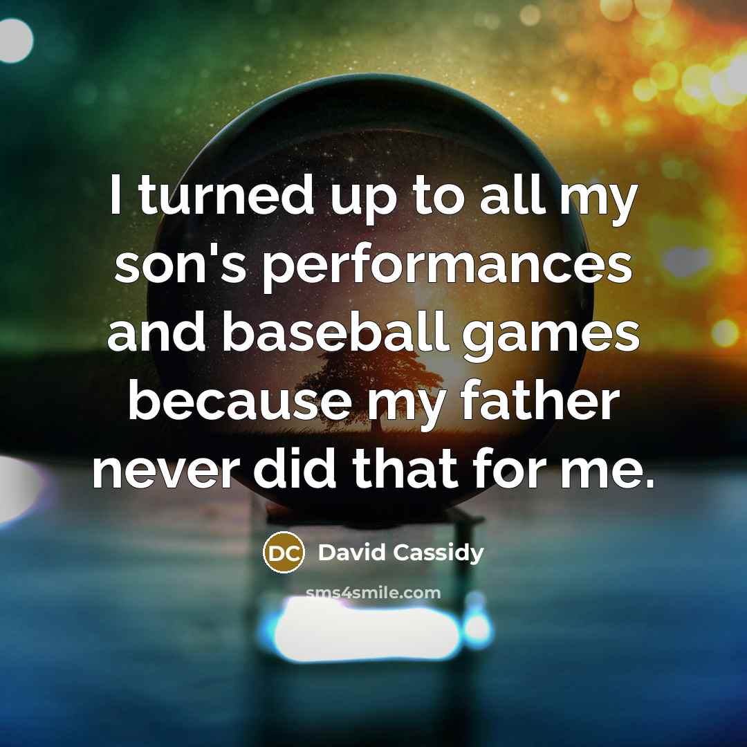 “I turned up to all my son's performances and baseball…” quote by David Cassidy