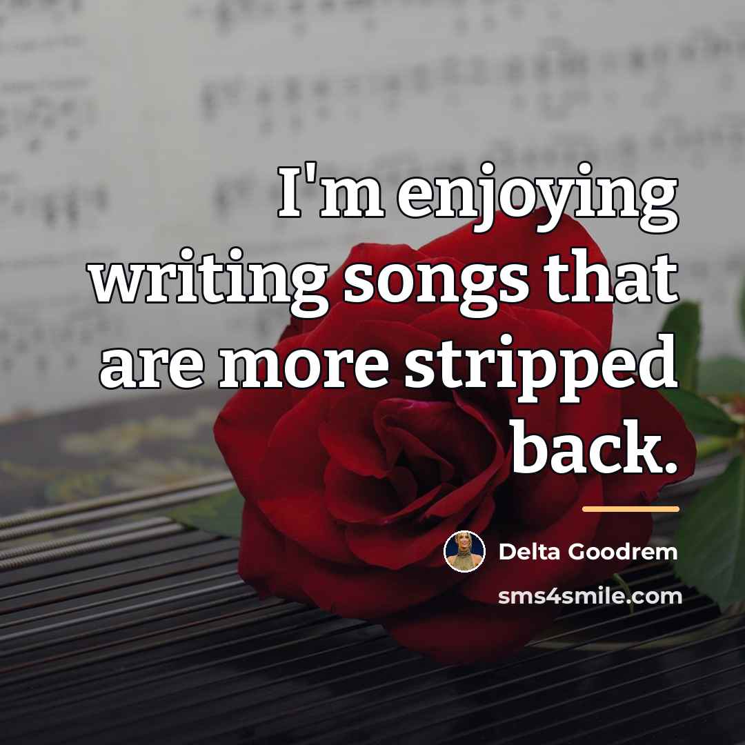 “I'm enjoying writing songs that are more stripped back.…” quote by Delta Goodrem