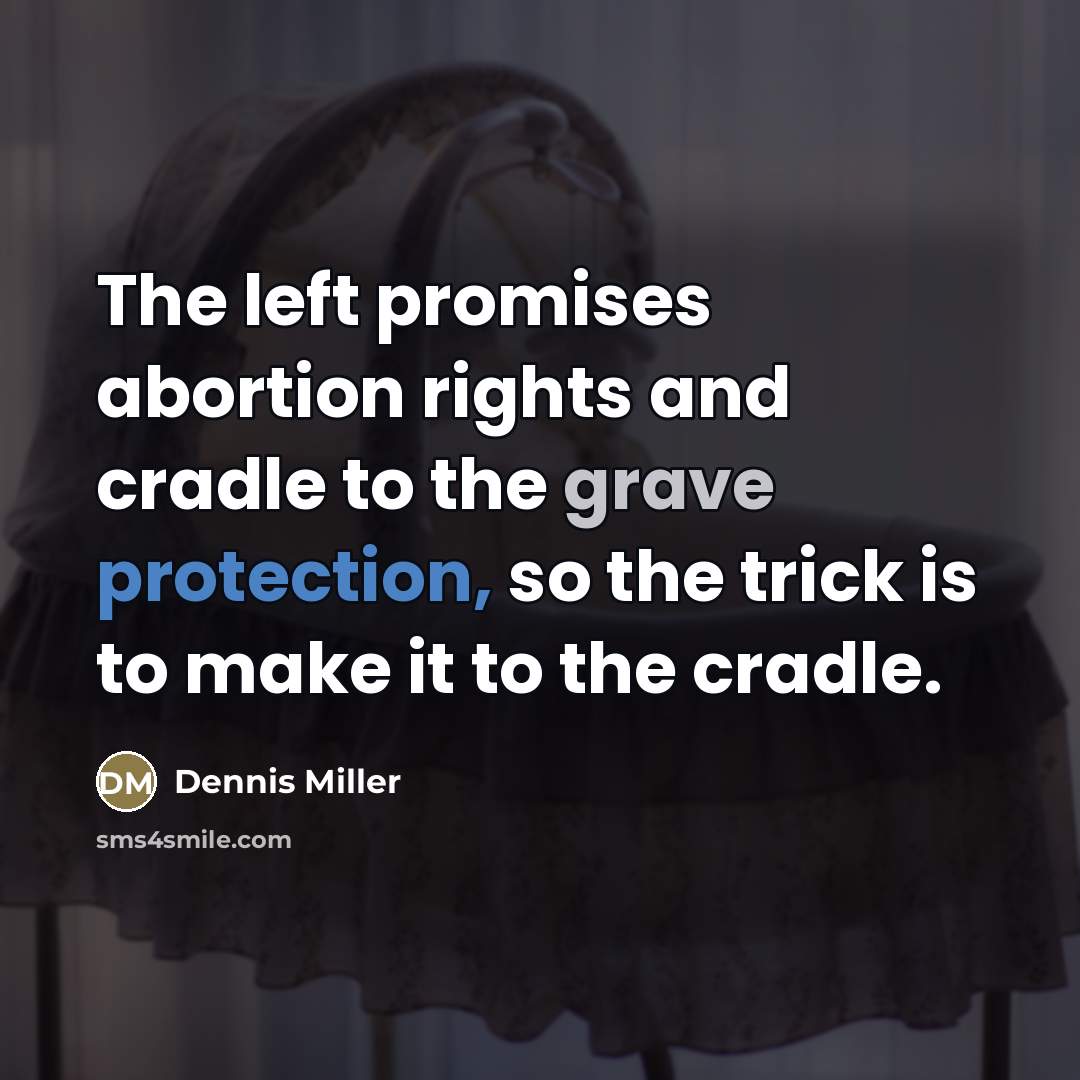 “The left promises abortion rights and cradle to the grave…” quote by Dennis Miller