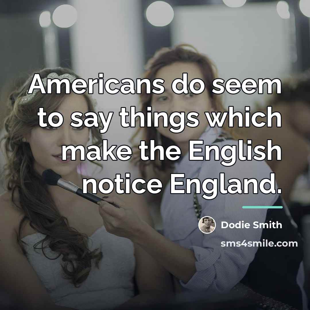 “Americans do seem to say things which make the English…” quote by Dodie Smith