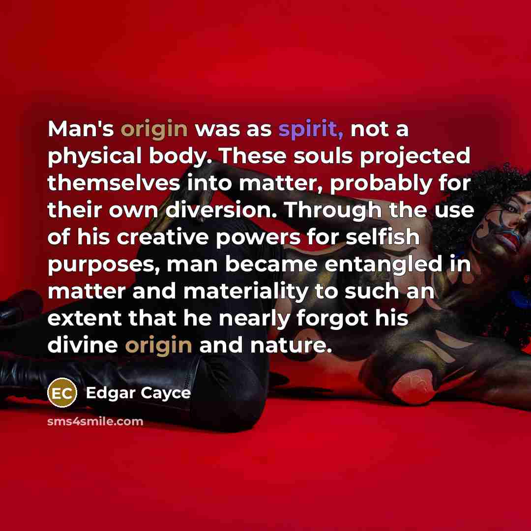 “Man's origin was as spirit, not a physical body. These…” quote by Edgar Cayce