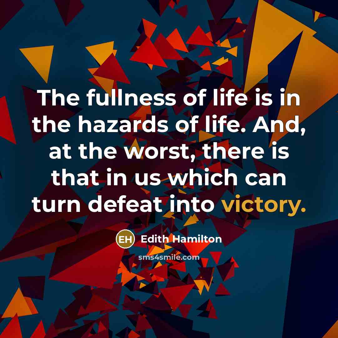 “The fullness of life is in the hazards of life.…” quote by Edith Hamilton