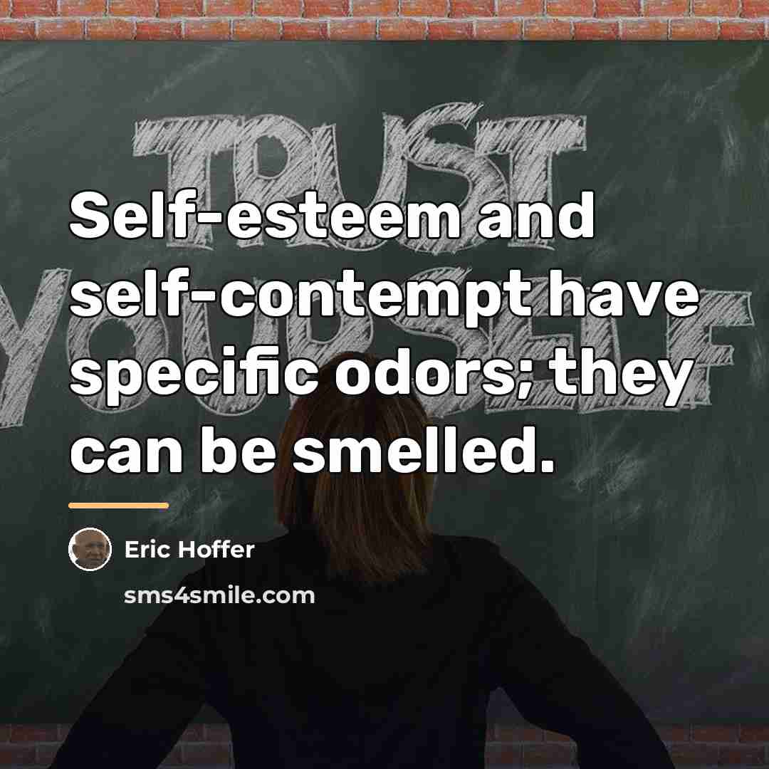“Self-esteem and self-contempt have specific odors; they can be smelled.…” quote by Eric Hoffer