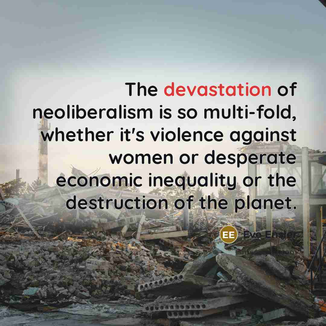 “The devastation of neoliberalism is so multi-fold, whether it's violence…” quote by Eve Ensler