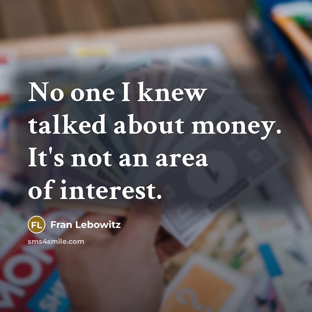 “No one I knew talked about money. It's not an…” quote by Fran Lebowitz