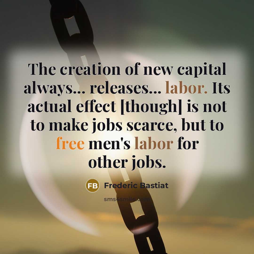 “The creation of new capital always... releases... labor. Its actual…” quote by Frederic Bastiat