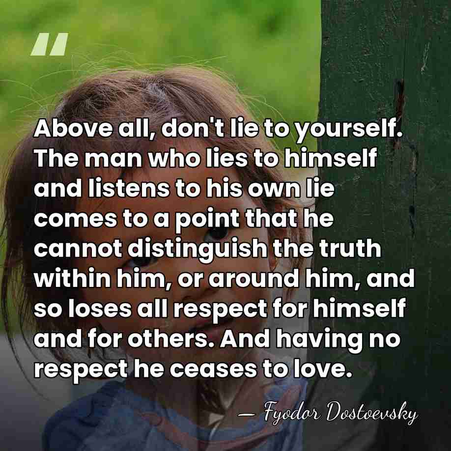 Above all, don't lie to yourself. The man who lies to himself&hellip; - Fyodor Dostoevsky