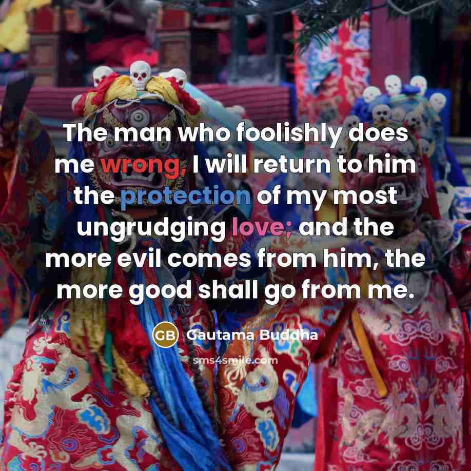 “The man who foolishly does me wrong, I will return…” quote by Gautama Buddha
