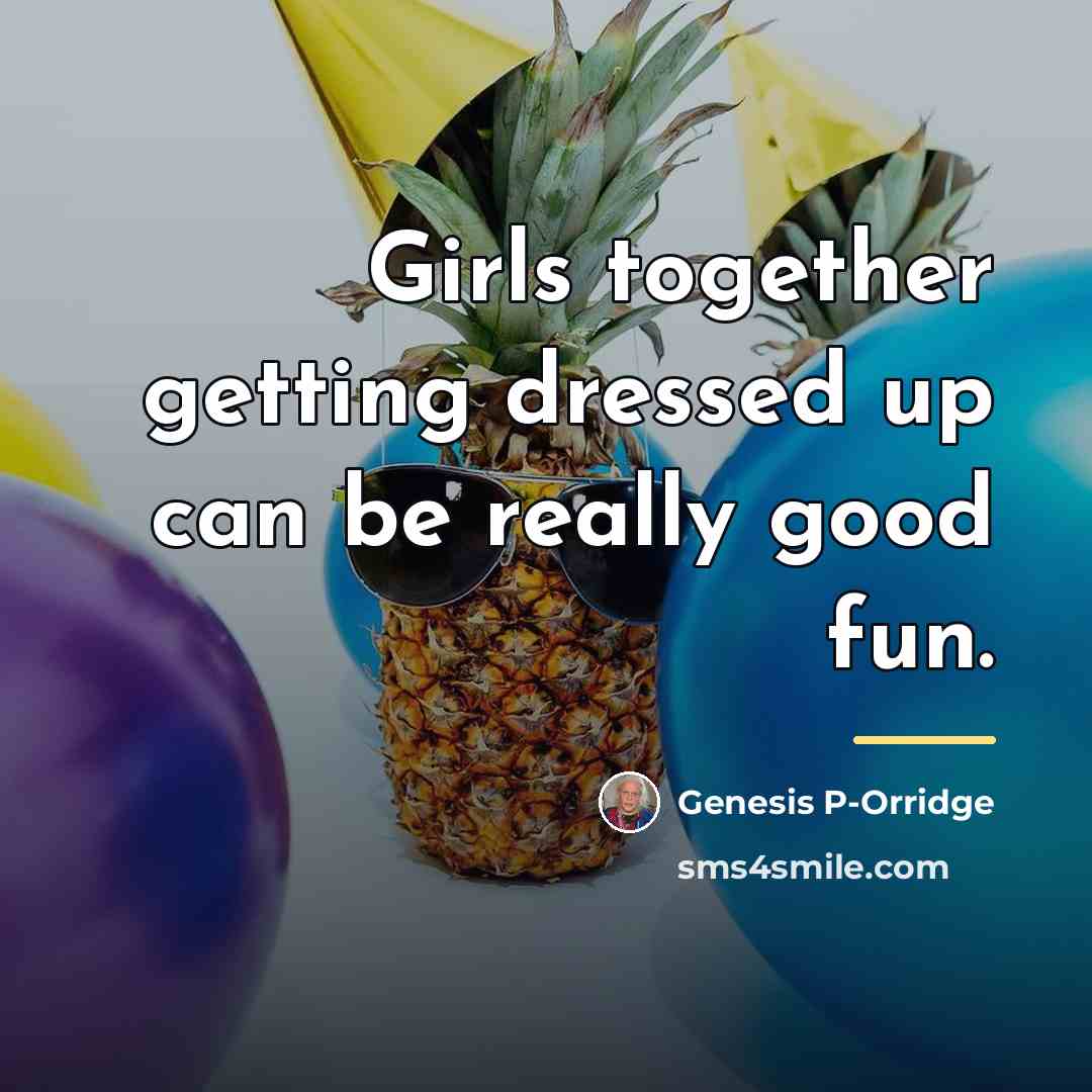 “Girls together getting dressed up can be really good fun.…” quote by Genesis P-Orridge